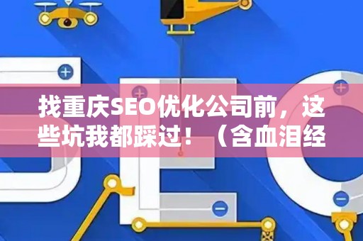 找重庆SEO优化公司前,这些坑我都踩过!(含血泪经验) 找重庆SEO优化公司前,这些坑我都踩过!(含血泪经验)