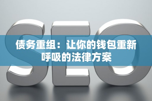 债务重组：让你的钱包重新呼吸的法律方案