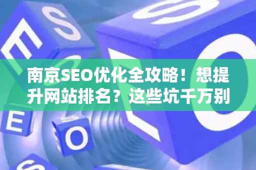 南京SEO优化全攻略！想提升网站排名？这些坑千万别踩